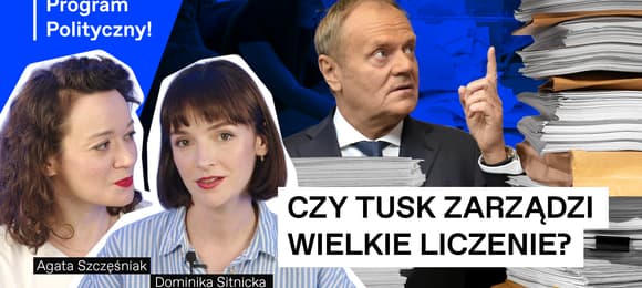 Od lewej: Agata Szczęśniak, Dominika Sitnicka, Donald Tusk z uniesionym palcem, stos dokumentów. Poniżej napis: Czy Tusk zarządzi wielkie liczenie? Program Polityczny. Il. Mateusz Mirys / OKO.press / Agencja Gazeta