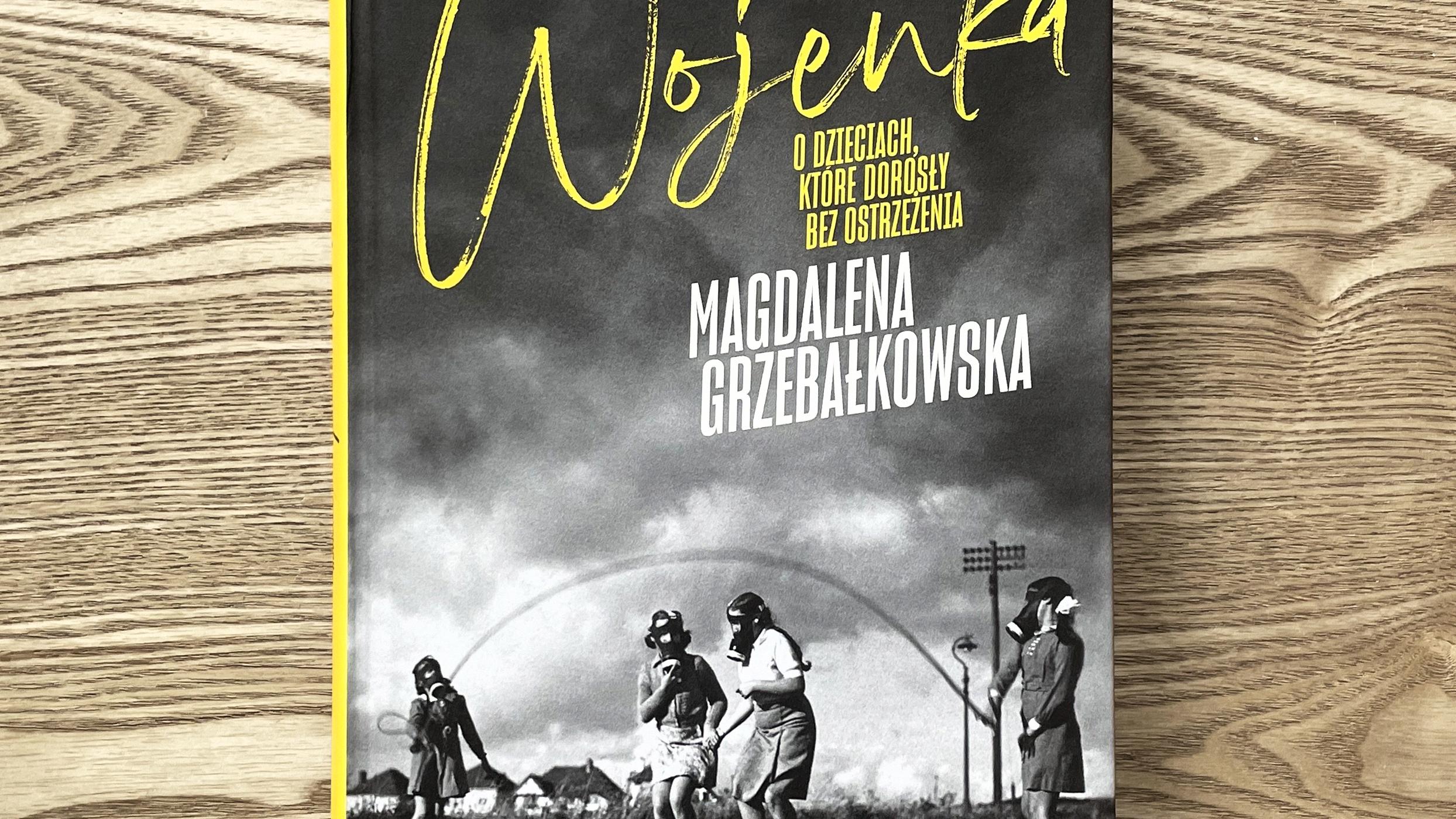 Magdalena Grzebałkowska „Wojenka. O dzieciach, które dorosły bez ostrzeżenia”