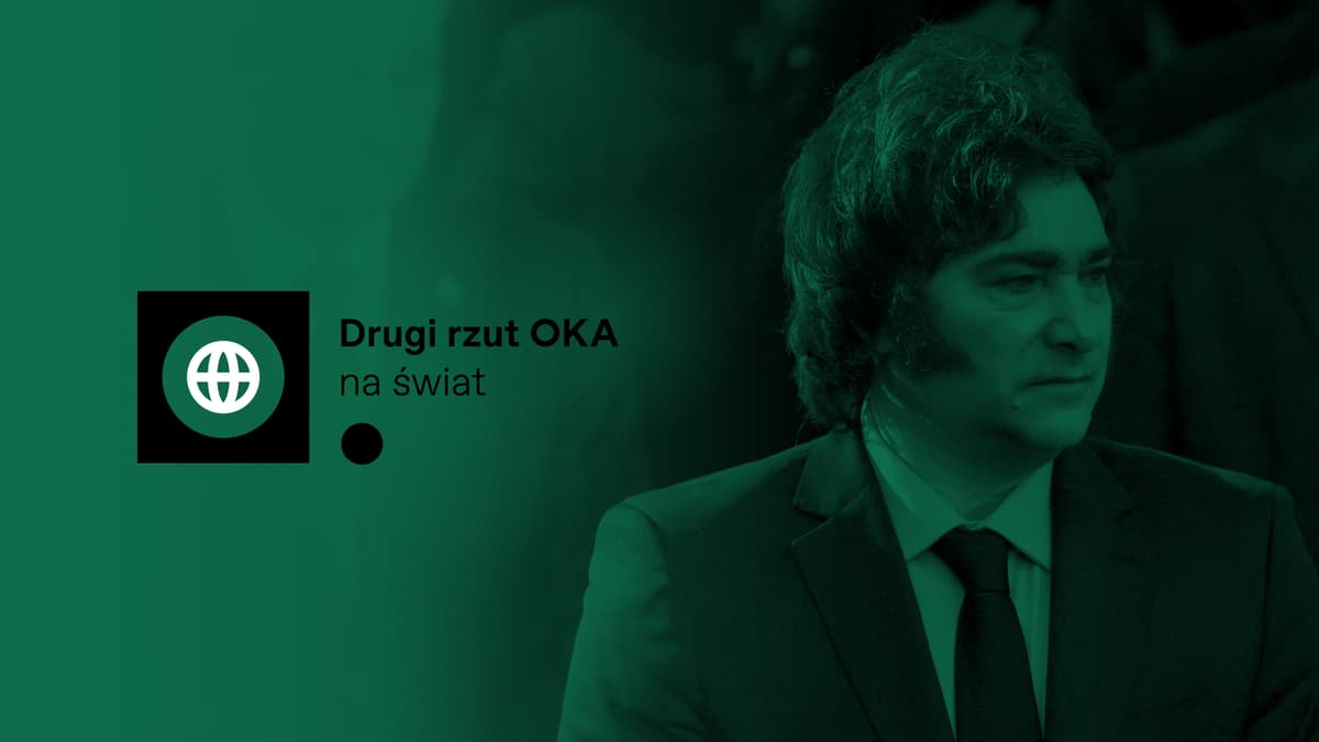Javier Milei wolność kocha i szanuje – ale tylko w gospodarce. Podcast Drugi Rzut OKA