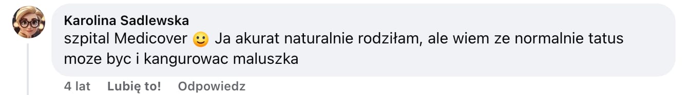 Screen komentarza autorstwa Karoliny Sadlewskiej z Facebooka. Treść: ja szpital Medicover :) Ja akurat naturalnie rodziłam, ale wiem ze normalnie tatus moze byc i kangurowac maluszka