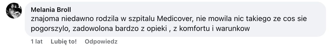 Screen komentarza autorstwa Melanii Broll z Facebooka. Treść: znajoma niedawno rodzila w szpitalu Medicover, nie mowila nic takiego ze cos sie pogorszylo, zadowolona bardzo z opieki , z komfortu i warunkow