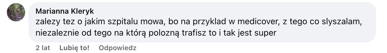 Screen komentarza autorstwa Marianny Kleryk z Facebooka. Treść: zalezy tez o jakim szpitalu mowa, bo na przyklad w medicover, z tego co slyszalam, niezaleznie od tego na którą polozną trafisz to i tak jest super