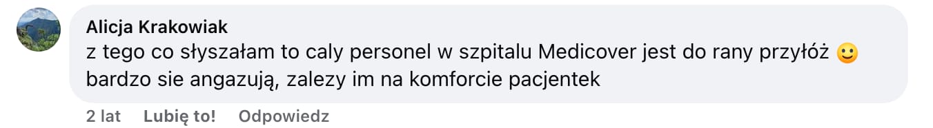 Screen komentarza autorstwa Alicji Krakowiak z Facebooka. Treść: z tego co słyszałam to caly personel w szpitalu Medicover jest do rany przyłóż :) bardzo sie angazują, zalezy im na komforcie pacjentek