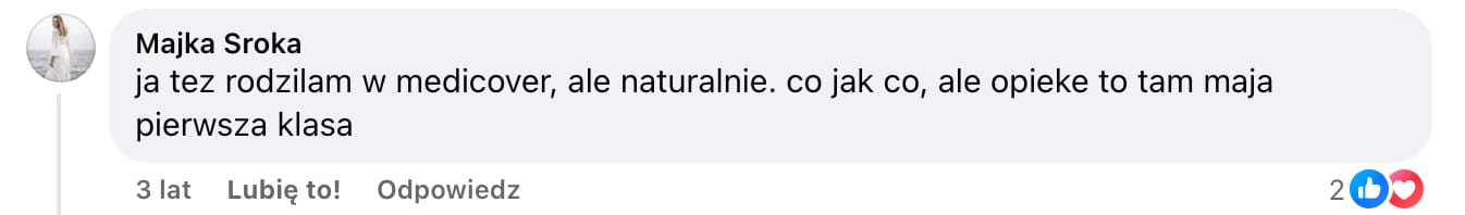 Screen komentarza autorstwa Majki Sroki z Facebooka. Treść: ja tez rodzilam w medicover, ale naturalnie. co jak co, ale opieke to tam maja pierwsza klasa