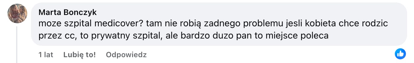 Screen komentarza autorstwa Marty Bonczyk z Facebooka. Treść: moze szpital medicover? tam nie robią zadnego problemu jesli kobieta chce rodzic przez cc, to prywatny szpital, ale bardzo duzo pan to miejsce poleca