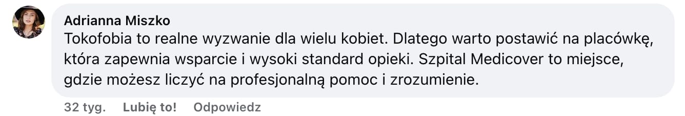 Screen komentarza autorstwa Adrianny Miszko z Facebooka. Treść: Tokofobia to realne wyzwanie dla wielu kobiet. Dlatego warto postawić na placówkę, która zapewnia wsparcie i wysoki standard opieki. Szpital Medicover to miejsce, gdzie możesz liczyć na profesjonalną pomoc i zrozumienie.